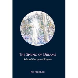 The Spring of Dreams: Selected Poetry and Prayers -- Richard Rudd